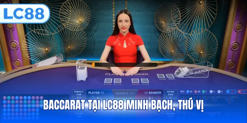 Baccarat tại LC88 minh bạch, thú vị