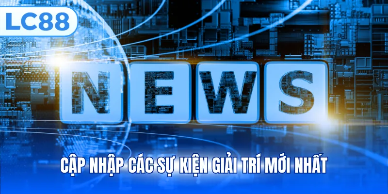 Cập nhập các sự kiện giải trí mới nhất