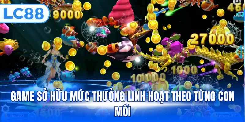 Game sở hữu mức thưởng linh hoạt theo từng con mồi
