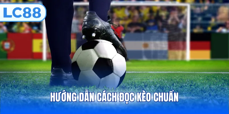 Hướng dẫn cách đọc kèo chuẩn