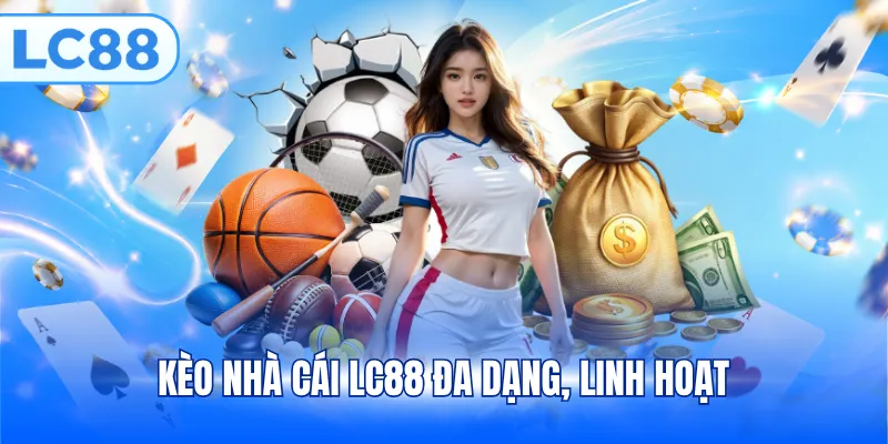 Kèo nhà cái LC88 đa dạng, linh hoạt