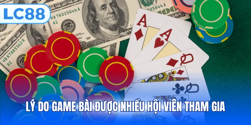 Lý do game bài được nhiều hội viên tham gia