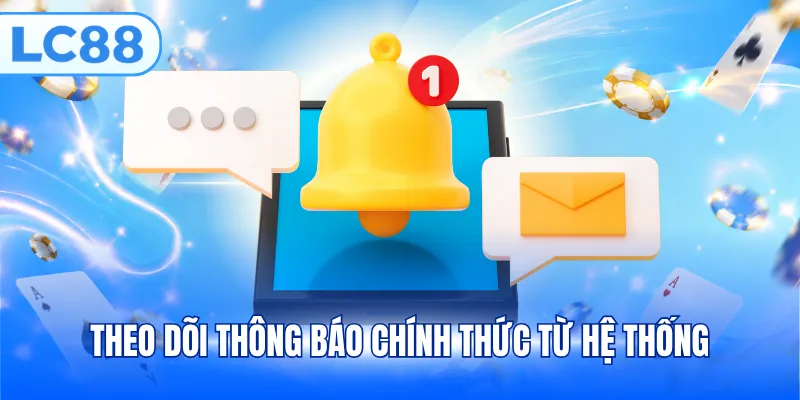 Theo dõi thông báo chính thức từ hệ thống